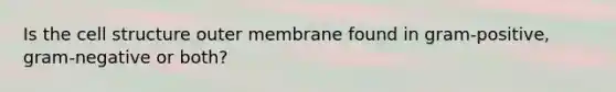 Is the cell structure outer membrane found in gram-positive, gram-negative or both?