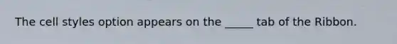 The cell styles option appears on the _____ tab of the Ribbon.