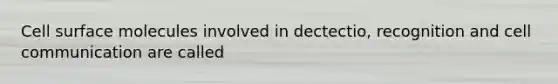 Cell surface molecules involved in dectectio, recognition and cell communication are called