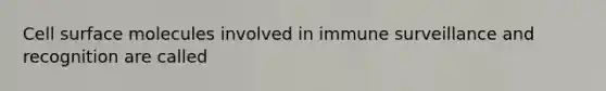 Cell surface molecules involved in immune surveillance and recognition are called