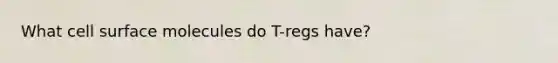 What cell surface molecules do T-regs have?