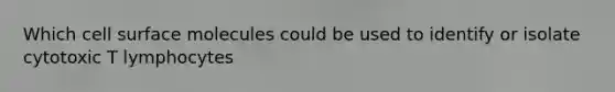 Which cell surface molecules could be used to identify or isolate cytotoxic T lymphocytes