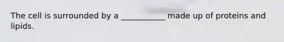 The cell is surrounded by a ___________ made up of proteins and lipids.