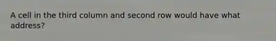 A cell in the third column and second row would have what address?