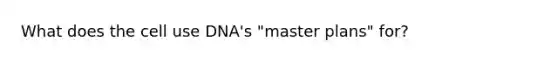 What does the cell use DNA's "master plans" for?