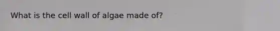 What is the cell wall of algae made of?