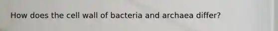 How does the cell wall of bacteria and archaea differ?