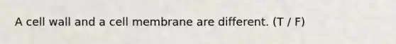 A cell wall and a cell membrane are different. (T / F)