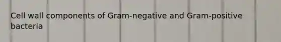 Cell wall components of Gram-negative and Gram-positive bacteria