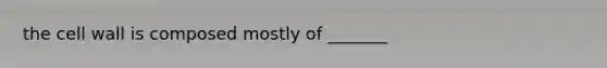 the cell wall is composed mostly of _______