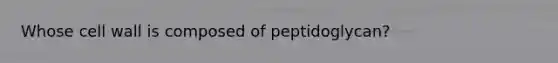 Whose cell wall is composed of peptidoglycan?