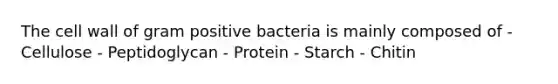 The cell wall of gram positive bacteria is mainly composed of - Cellulose - Peptidoglycan - Protein - Starch - Chitin