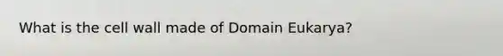 What is the cell wall made of Domain Eukarya?