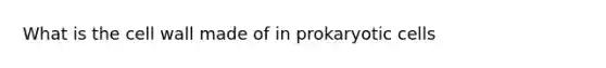 What is the cell wall made of in <a href='https://www.questionai.com/knowledge/k1BuXhIsgo-prokaryotic-cells' class='anchor-knowledge'>prokaryotic cells</a>