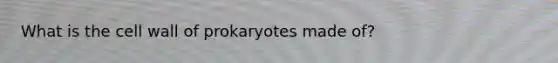 What is the cell wall of prokaryotes made of?