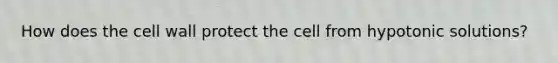 How does the cell wall protect the cell from hypotonic solutions?