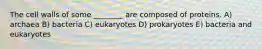 The cell walls of some ________ are composed of proteins. A) archaea B) bacteria C) eukaryotes D) prokaryotes E) bacteria and eukaryotes