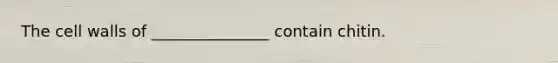 The cell walls of _______________ contain chitin.