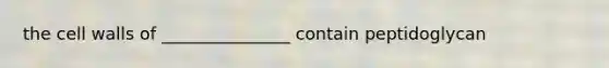 the cell walls of _______________ contain peptidoglycan