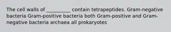 The cell walls of __________ contain tetrapeptides. Gram-negative bacteria Gram-positive bacteria both Gram-positive and Gram-negative bacteria archaea all prokaryotes