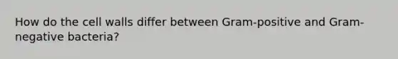 How do the cell walls differ between Gram-positive and Gram-negative bacteria?