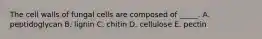 The cell walls of fungal cells are composed of _____. A. peptidoglycan B. lignin C. chitin D. cellulose E. pectin