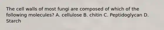 The <a href='https://www.questionai.com/knowledge/koIRusoDXG-cell-wall' class='anchor-knowledge'>cell wall</a>s of most fungi are composed of which of the following molecules? A. cellulose B. chitin C. Peptidoglycan D. Starch