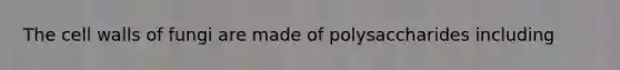 The cell walls of fungi are made of polysaccharides including