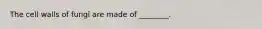The cell walls of fungi are made of ________.