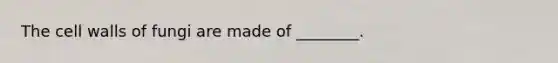 The cell walls of fungi are made of ________.
