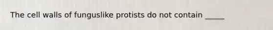 The cell walls of funguslike protists do not contain _____