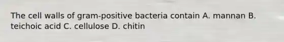 The cell walls of gram-positive bacteria contain A. mannan B. teichoic acid C. cellulose D. chitin