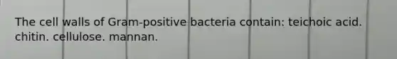 The cell walls of Gram-positive bacteria contain: teichoic acid. chitin. cellulose. mannan.