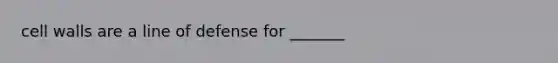 cell walls are a line of defense for _______