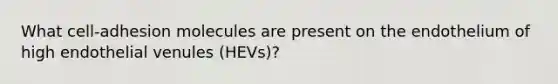 What cell-adhesion molecules are present on the endothelium of high endothelial venules (HEVs)?