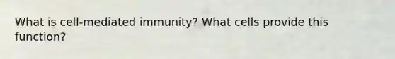 What is cell-mediated immunity? What cells provide this function?