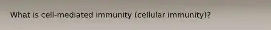 What is cell-mediated immunity (cellular immunity)?