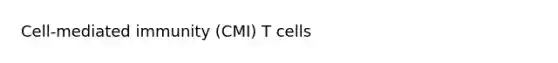 Cell-mediated immunity (CMI) T cells