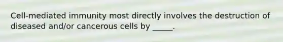 Cell-mediated immunity most directly involves the destruction of diseased and/or cancerous cells by _____.