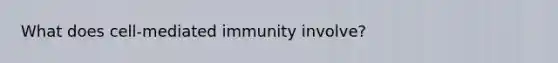 What does cell-mediated immunity involve?