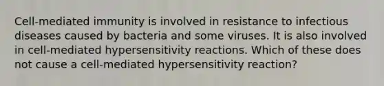 Cell-mediated immunity is involved in resistance to infectious diseases caused by bacteria and some viruses. It is also involved in cell-mediated hypersensitivity reactions. Which of these does not cause a cell-mediated hypersensitivity reaction?