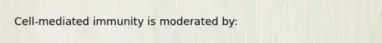 Cell-mediated immunity is moderated by: