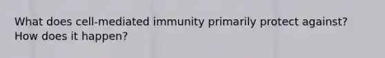 What does cell-mediated immunity primarily protect against? How does it happen?