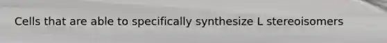 Cells that are able to specifically synthesize L stereoisomers