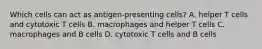 Which cells can act as antigen-presenting cells? A. helper T cells and cytotoxic T cells B. macrophages and helper T cells C. macrophages and B cells D. cytotoxic T cells and B cells