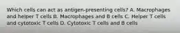 Which cells can act as antigen-presenting cells? A. Macrophages and helper T cells B. Macrophages and B cells C. Helper T cells and cytotoxic T cells D. Cytotoxic T cells and B cells