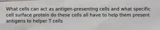 What cells can act as antigen-presenting cells and what specific cell surface protein do these cells all have to help them present antigens to helper T cells