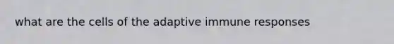 what are the cells of the adaptive immune responses