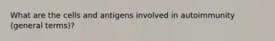 What are the cells and antigens involved in autoimmunity (general terms)?