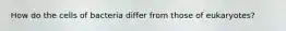 How do the cells of bacteria differ from those of eukaryotes?